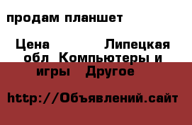 продам планшет roverpad  › Цена ­ 7 000 - Липецкая обл. Компьютеры и игры » Другое   